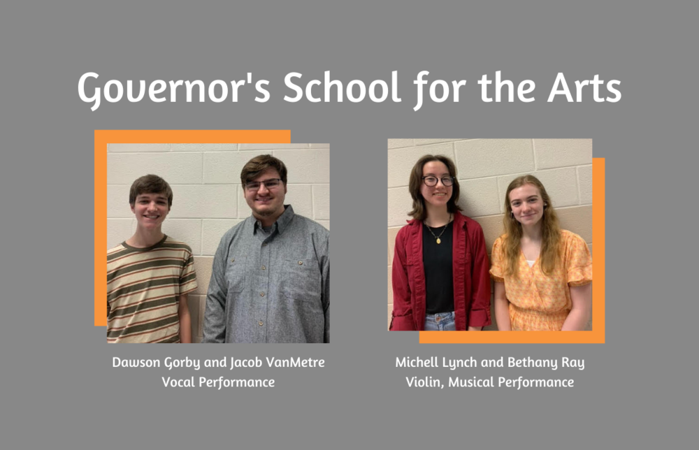 Governor's School for the Arts: Dawson Gorby, Jacob Vanmetre (Vocal Performance), Michell Lynch, Bethany Ray (Violin, Musical Performance)